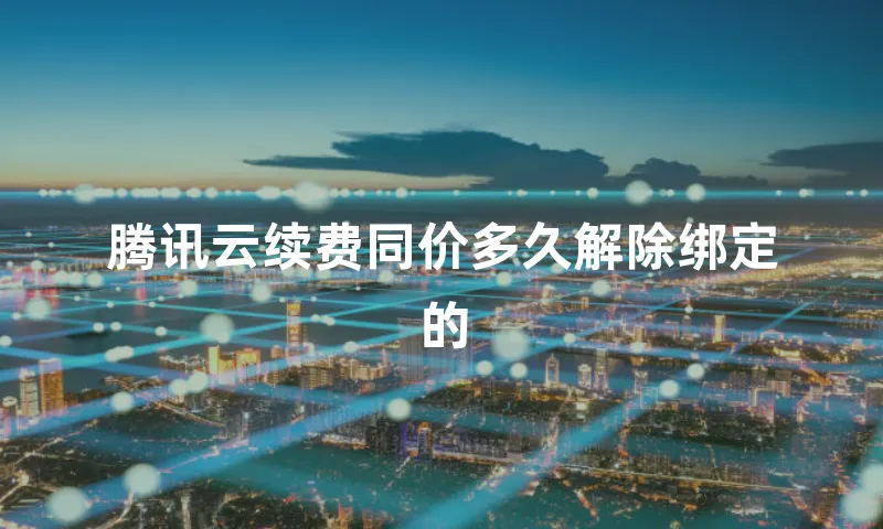 腾讯云续费同价多久解除绑定的