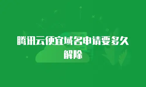 腾讯云便宜域名申请要多久解除