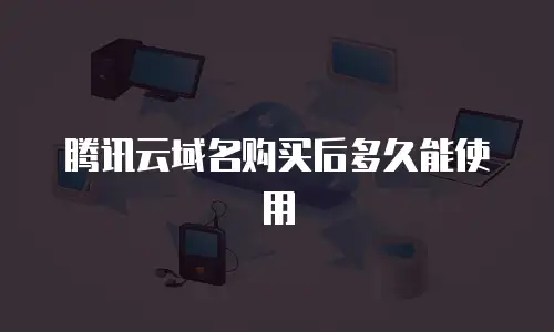 腾讯云域名购买后多久能使用