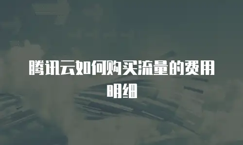 腾讯云如何购买流量的费用明细