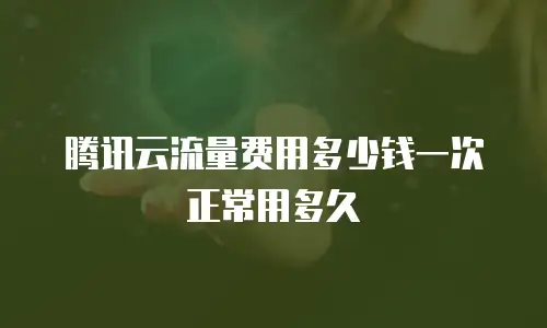 腾讯云流量费用多少钱一次正常用多久