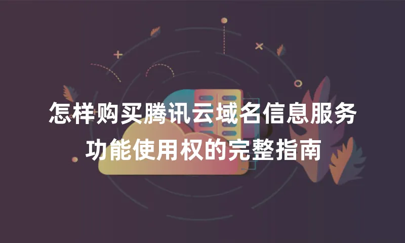 怎样购买腾讯云域名信息服务功能使用权的完整指南