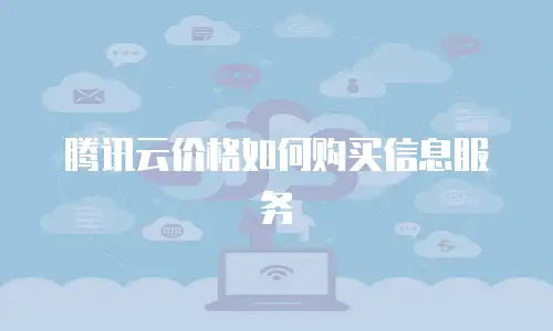 腾讯云价格如何购买信息服务