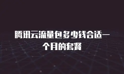 腾讯云流量包多少钱合适一个月的套餐