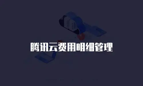 腾讯云费用明细管理