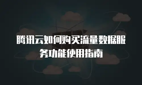 腾讯云如何购买流量数据服务功能使用指南