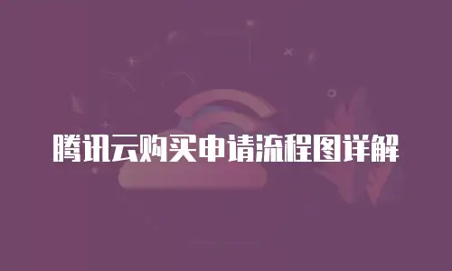 腾讯云购买申请流程图详解