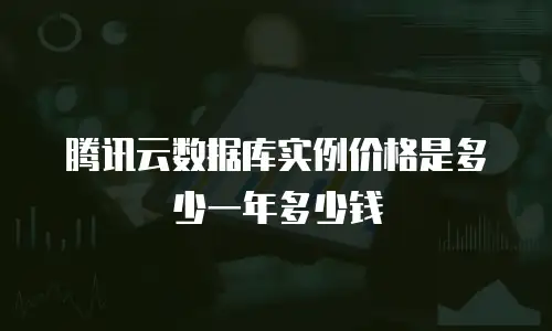 腾讯云数据库实例价格是多少一年多少钱