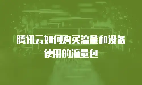 腾讯云如何购买流量和设备使用的流量包