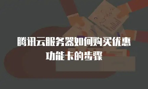 腾讯云服务器如何购买优惠功能卡的步骤