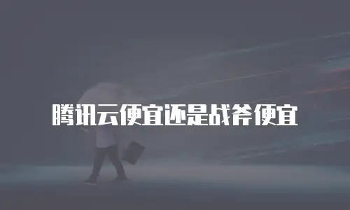 腾讯云便宜还是战斧便宜