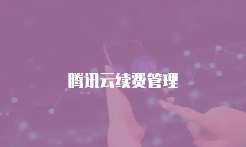 腾讯云续费管理