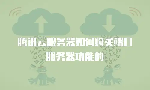 腾讯云服务器如何购买端口服务器功能的