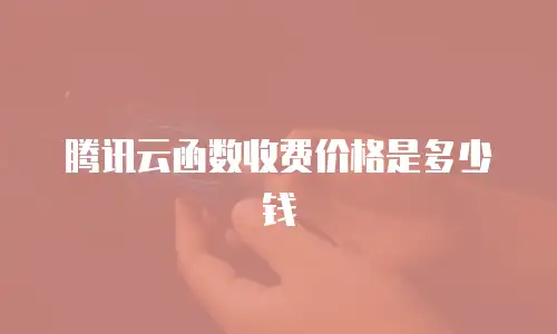 腾讯云函数收费价格是多少钱