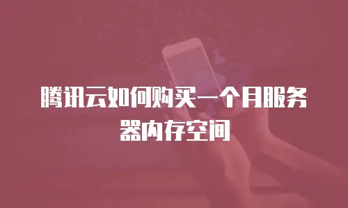 腾讯云如何购买一个月服务器内存空间