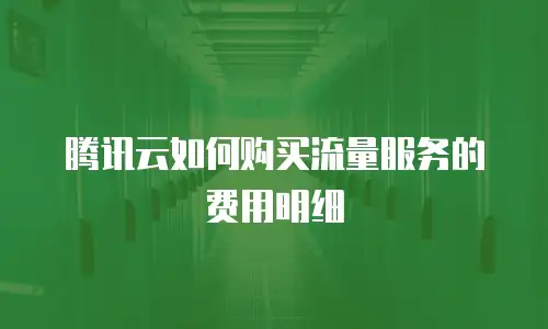 腾讯云如何购买流量服务的费用明细