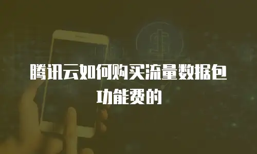 腾讯云如何购买流量数据包功能费的