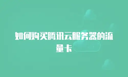 如何购买腾讯云服务器的流量卡