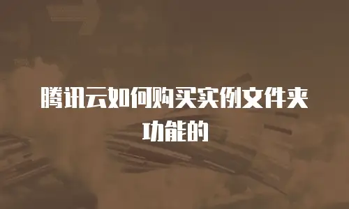 腾讯云如何购买实例文件夹功能的