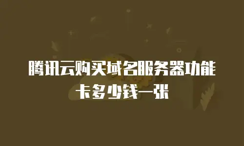 腾讯云购买域名服务器功能卡多少钱一张