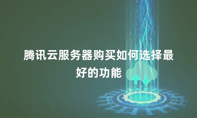 腾讯云服务器购买如何选择最好的功能