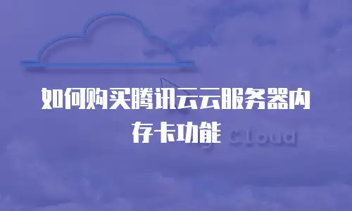 如何购买腾讯云云服务器内存卡功能
