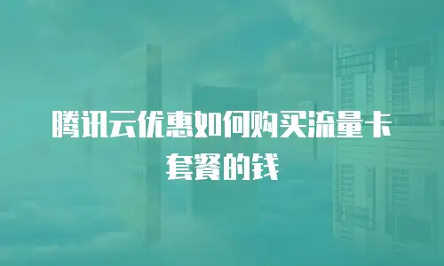 腾讯云优惠如何购买流量卡套餐的钱