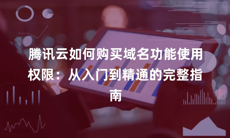 腾讯云如何购买域名功能使用权限：从入门到精通的完整指南