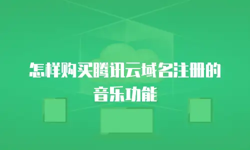 怎样购买腾讯云域名注册的音乐功能