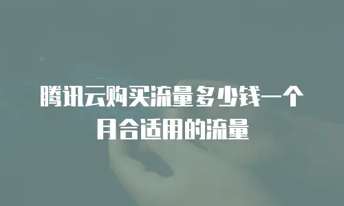 腾讯云购买流量多少钱一个月合适用的流量