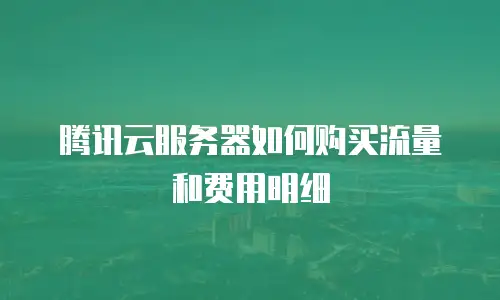 腾讯云服务器如何购买流量和费用明细