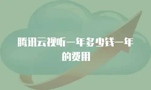 腾讯云视听一年多少钱一年的费用