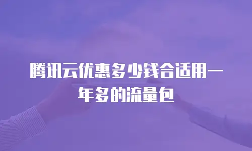 腾讯云优惠多少钱合适用一年多的流量包