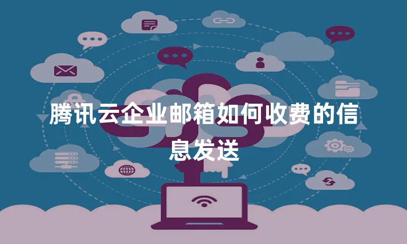 腾讯云企业邮箱如何收费的信息发送