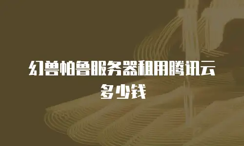 幻兽帕鲁服务器租用腾讯云多少钱