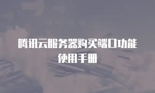 腾讯云服务器购买端口功能使用手册