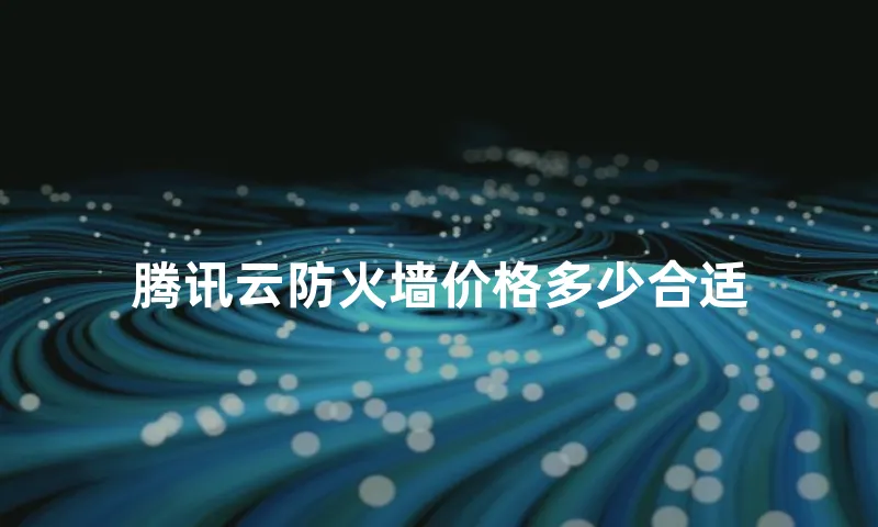 腾讯云防火墙价格多少合适