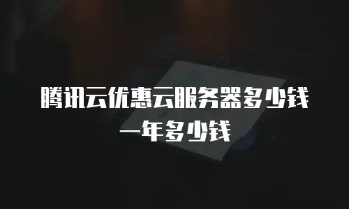 腾讯云优惠云服务器多少钱一年多少钱