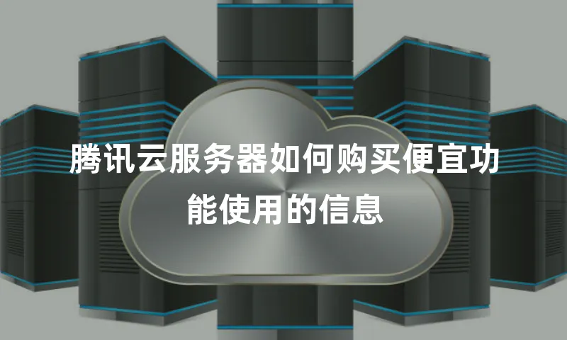 腾讯云服务器如何购买便宜功能使用的信息