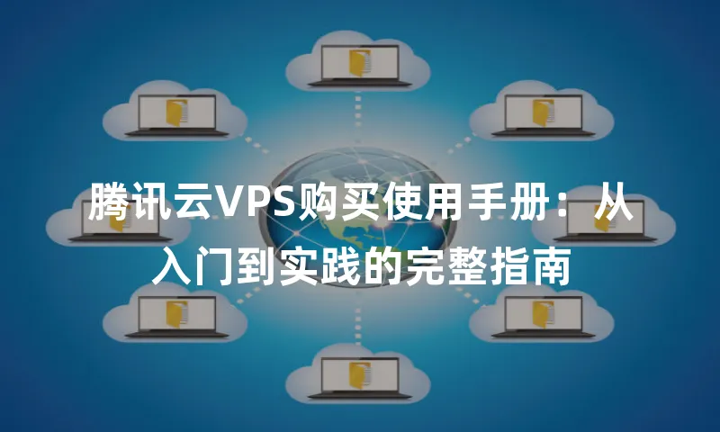 腾讯云VPS购买使用手册：从入门到实践的完整指南
