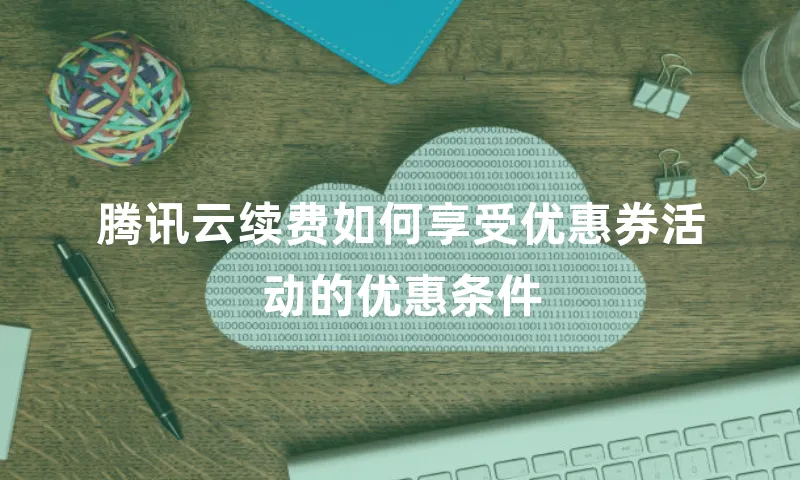 腾讯云续费如何享受优惠券活动的优惠条件