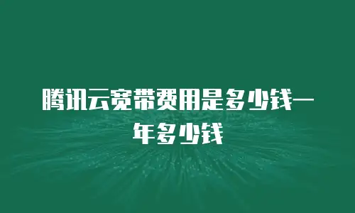 腾讯云宽带费用是多少钱一年多少钱