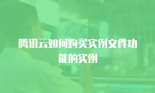 腾讯云如何购买实例文件功能的实例