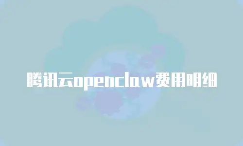 腾讯云openclaw费用明细