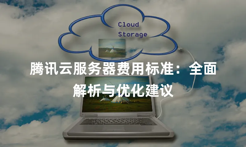 腾讯云服务器费用标准：全面解析与优化建议