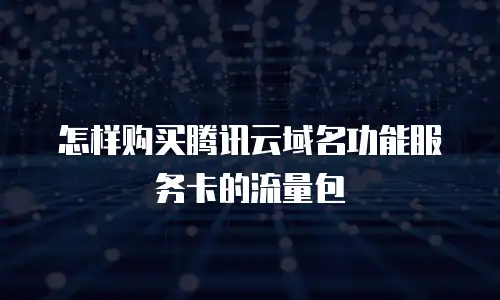 怎样购买腾讯云域名功能服务卡的流量包
