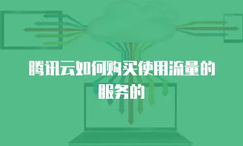 腾讯云如何购买使用流量的服务的