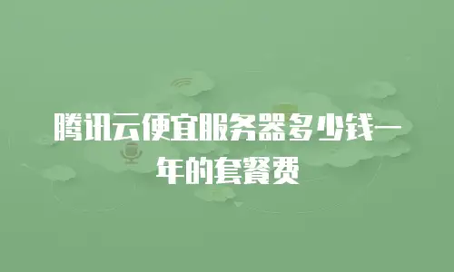 腾讯云便宜服务器多少钱一年的套餐费