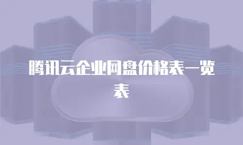 腾讯云企业网盘价格表一览表