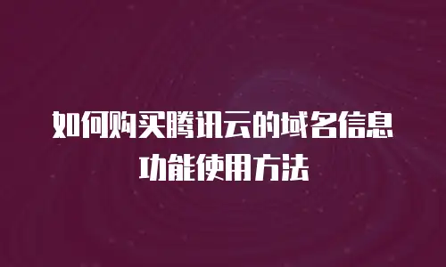 如何购买腾讯云的域名信息功能使用方法